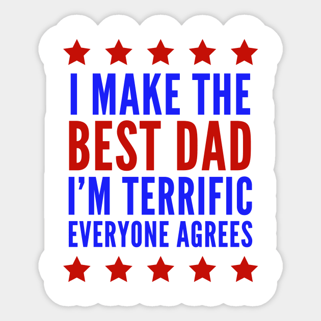 I Make The Best Dad I'm Terrific Everyone Agrees Trump Sticker by BANWA